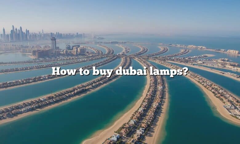 How to buy dubai lamps?