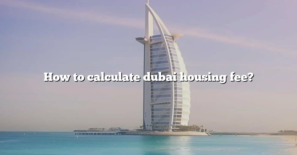 How Much Is Housing Fee In Dubai