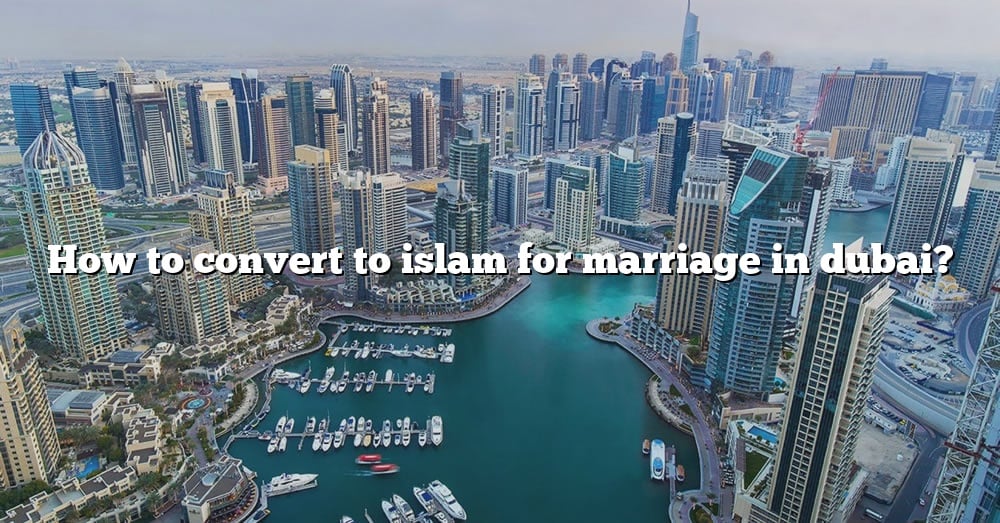 how-to-convert-to-islam-for-marriage-in-dubai-the-right-answer-2022