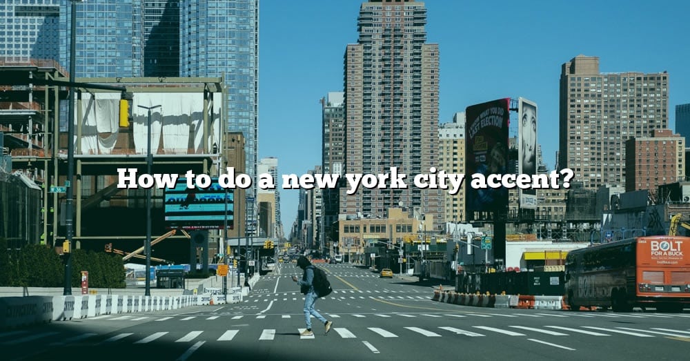 How To Do A New York City Accent [the Right Answer] 2022 Travelizta