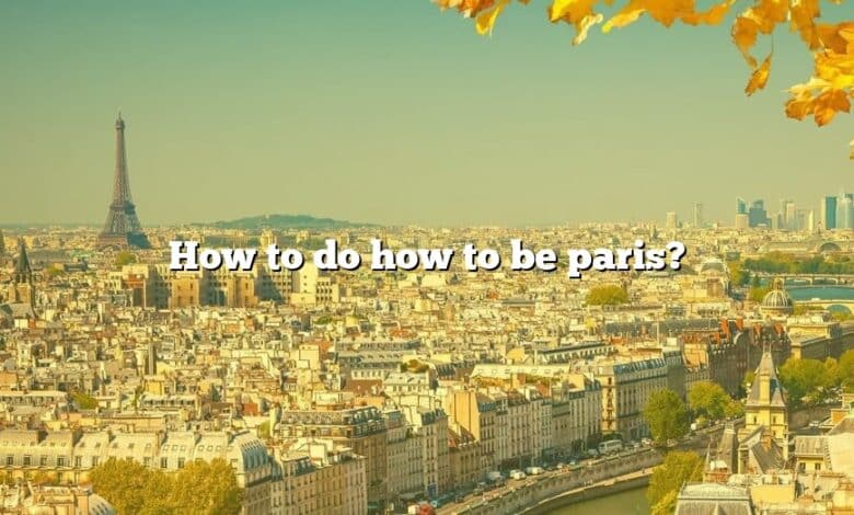 How to do how to be paris?