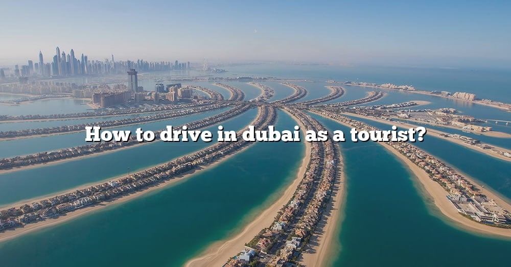 How To Drive In Dubai As A Tourist? [The Right Answer] 2022 TraveliZta