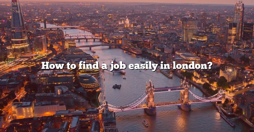 How To Find A Job Easily In London? [The Right Answer] 2022 - TraveliZta