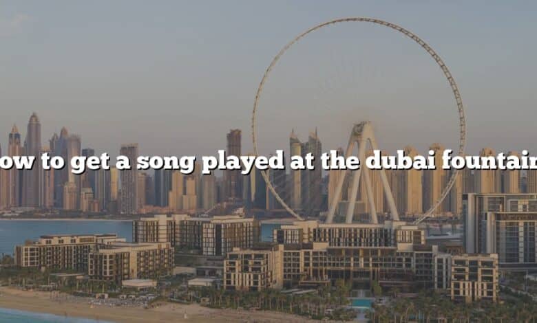 How to get a song played at the dubai fountain?