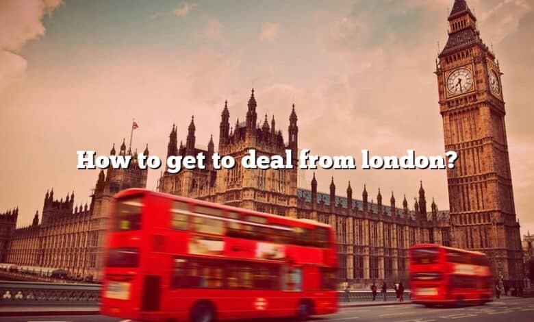 How to get to deal from london?