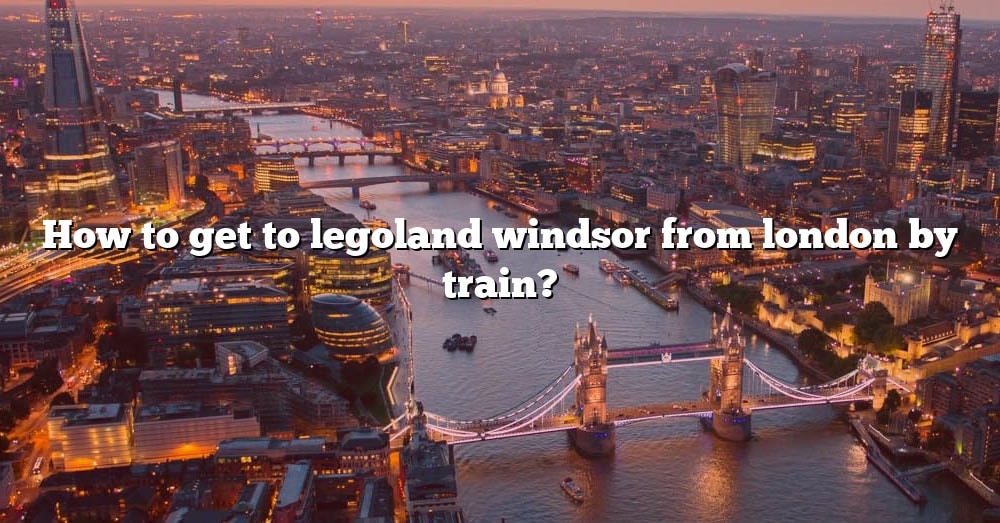 How To Get To Legoland Windsor From London By Train? [The Right Answer