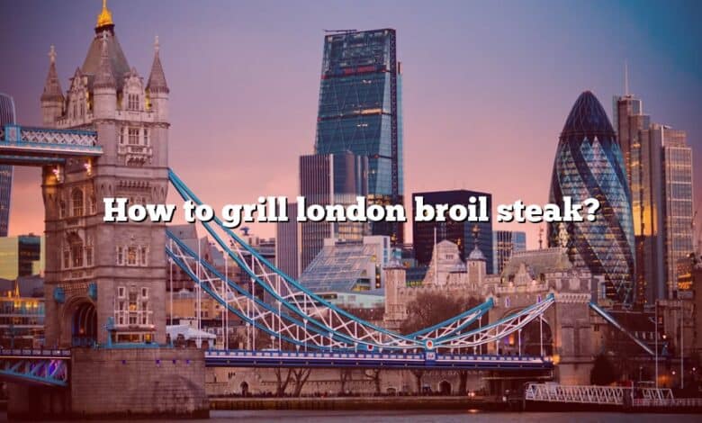 How to grill london broil steak?