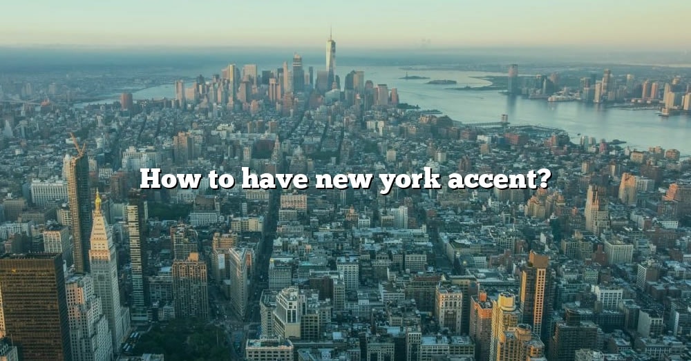 How To Have New York Accent [the Right Answer] 2022 Travelizta