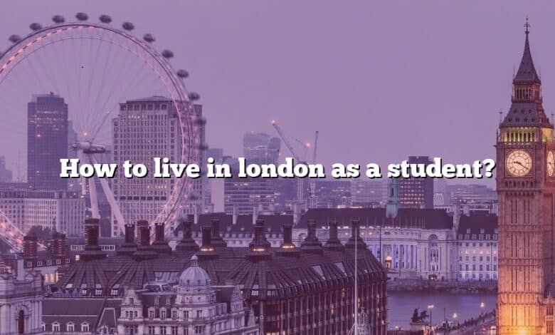 How to live in london as a student?