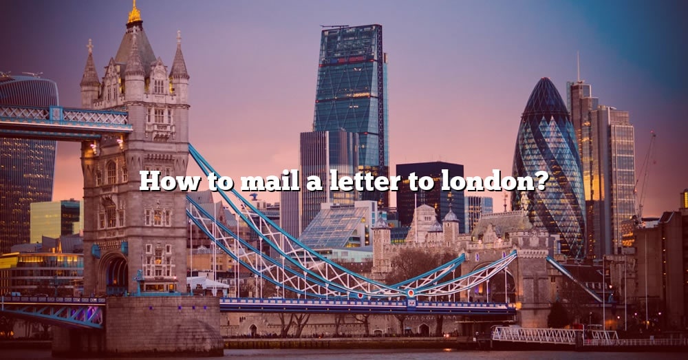 how-to-mail-a-letter-to-london-the-right-answer-2022-travelizta