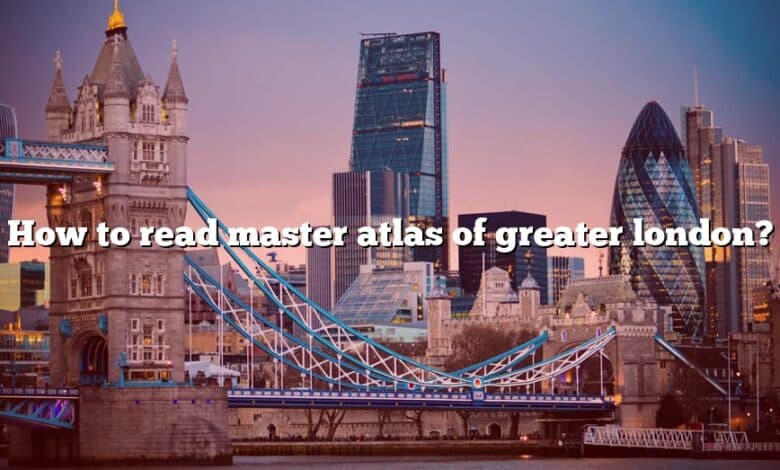 How to read master atlas of greater london?