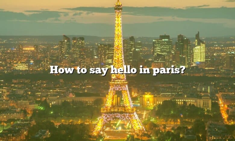  How To Say Hello In Paris The Right Answer 2022 TraveliZta