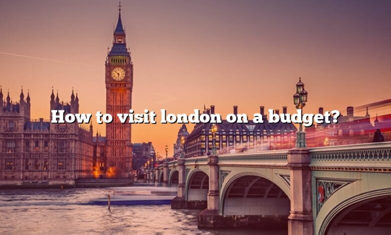 How to visit london on a budget?