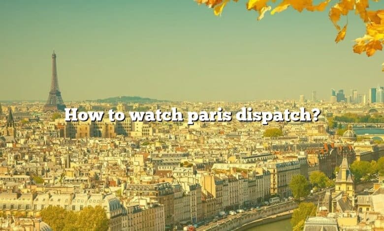 How to watch paris dispatch?