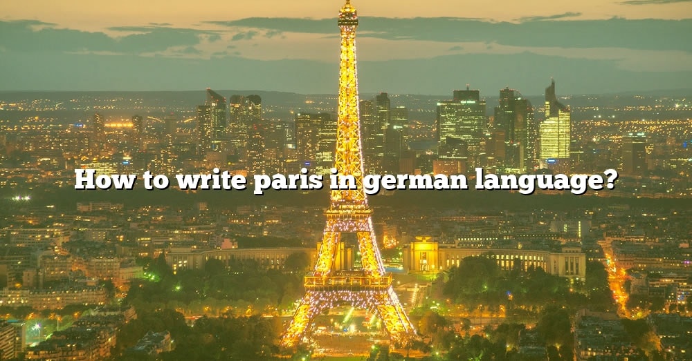 how-to-write-paris-in-german-language-the-right-answer-2022-travelizta