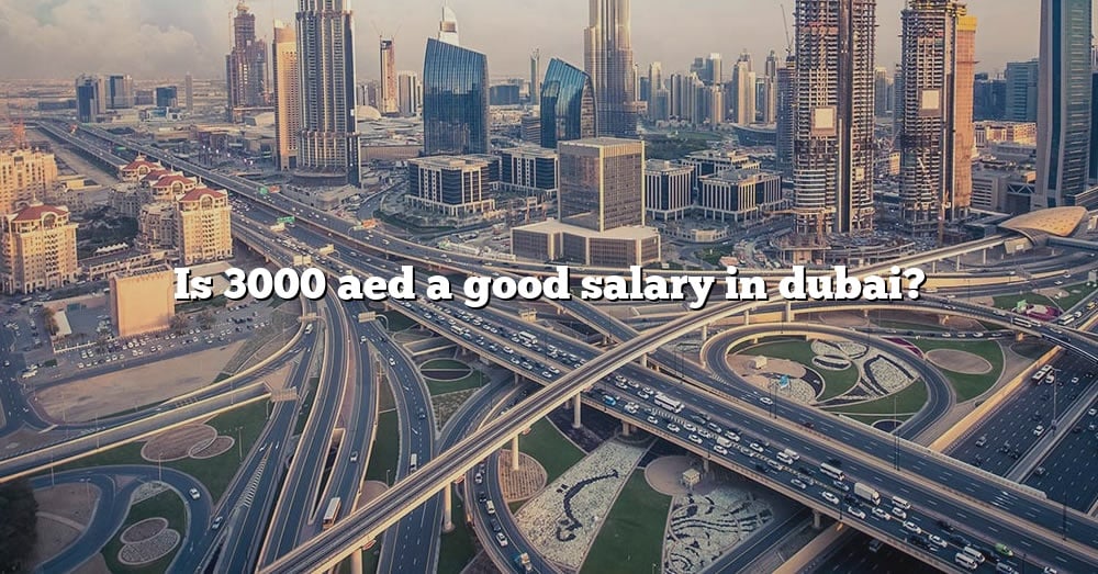 Is 3000 Aed A Good Salary In Dubai The Right Answer 2022 TraveliZta