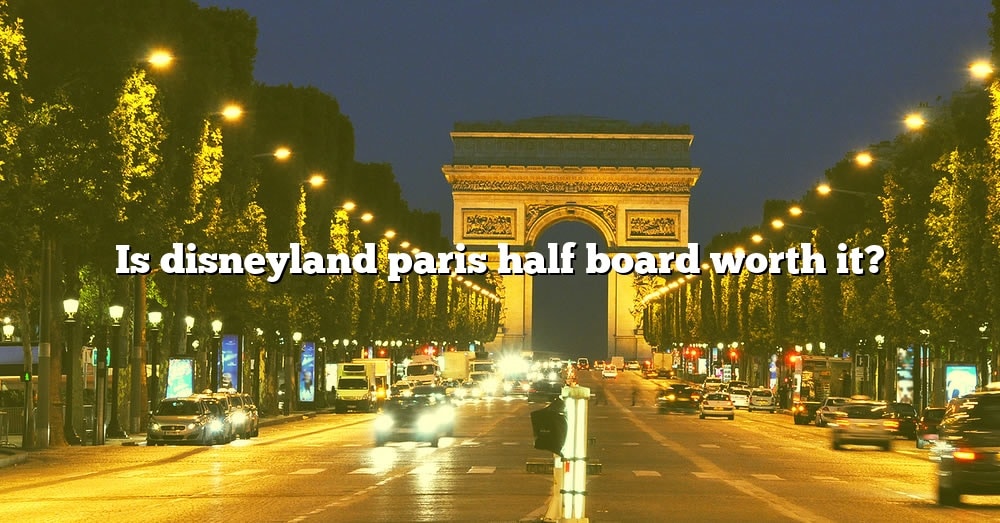 Is Disneyland Paris Half Board Worth It? [The Right Answer] 2022