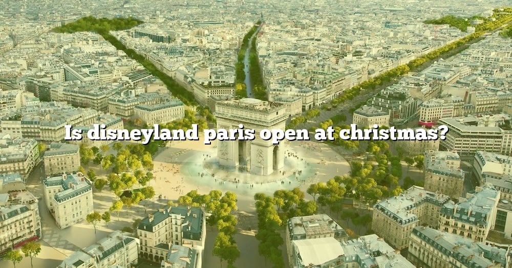 Is Disneyland Paris Open At Christmas? [The Right Answer] 2022 TraveliZta