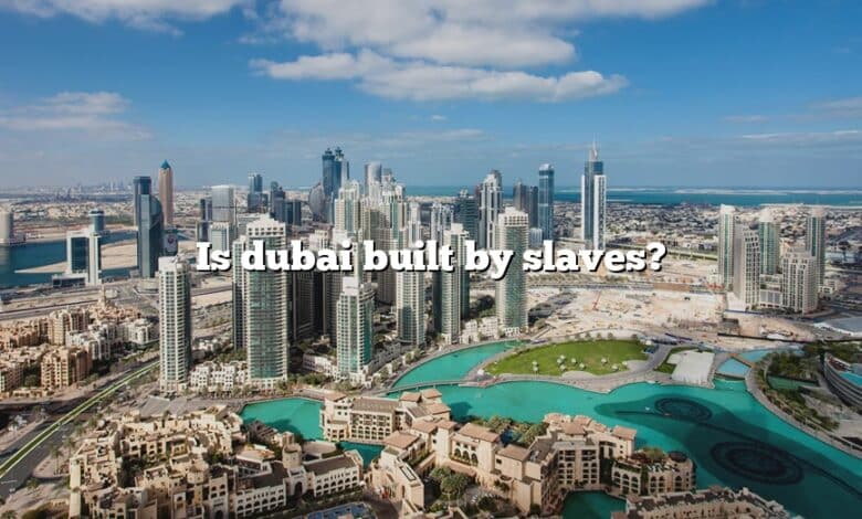 Is dubai built by slaves?