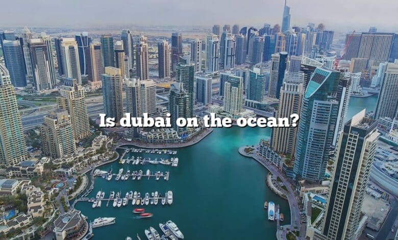 Is dubai on the ocean?