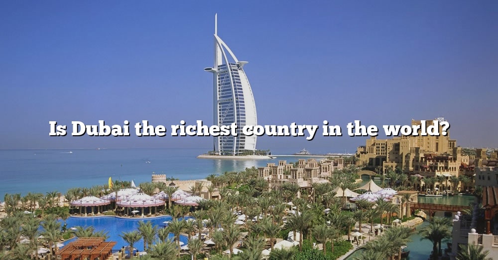 is-dubai-the-richest-country-in-the-world-the-right-answer-2022