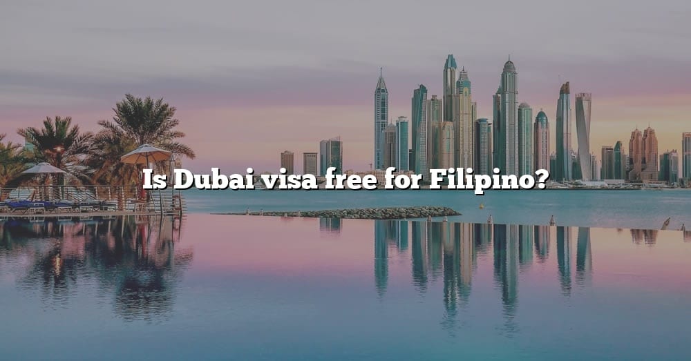 is-dubai-visa-free-for-filipino-the-right-answer-2022-travelizta