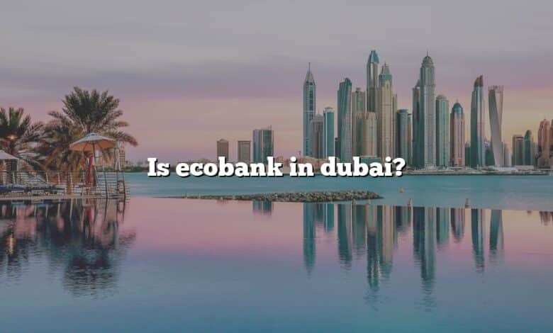 Is ecobank in dubai?