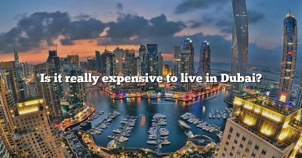 is-it-really-expensive-to-live-in-dubai-the-right-answer-2022