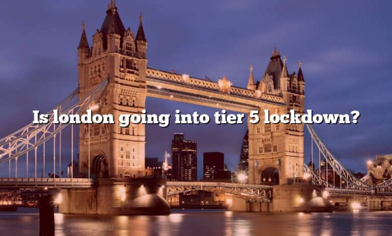 Is london going into tier 5 lockdown?