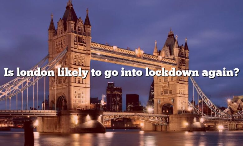 Is london likely to go into lockdown again?