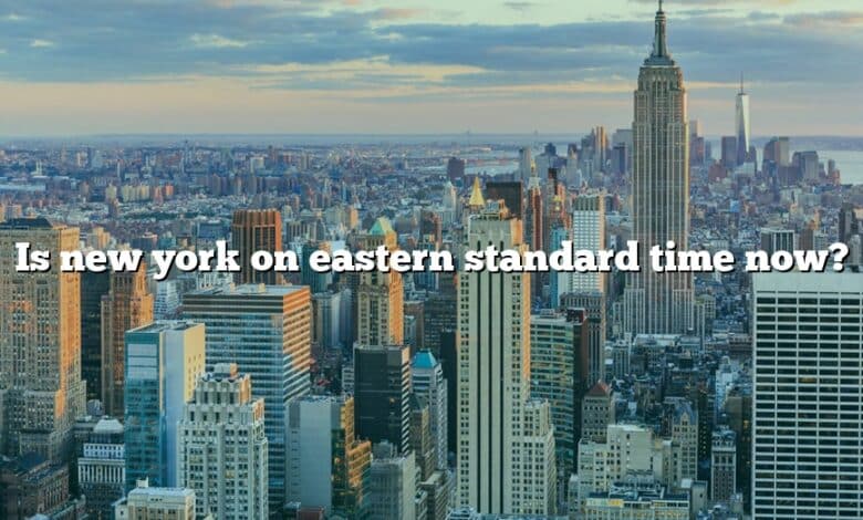 Is new york on eastern standard time now?