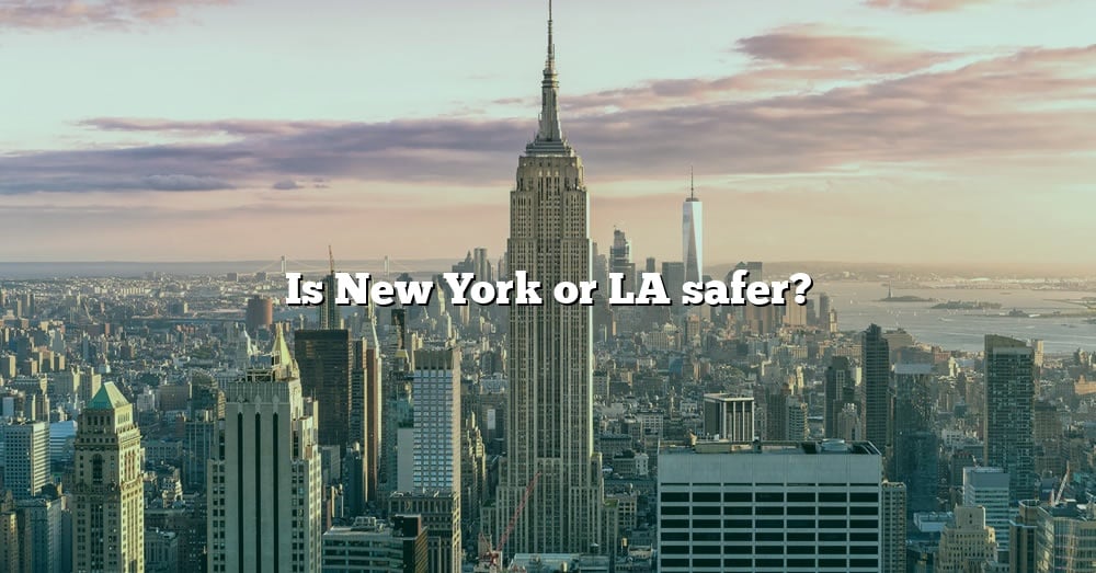 which city is safer new york or los angeles