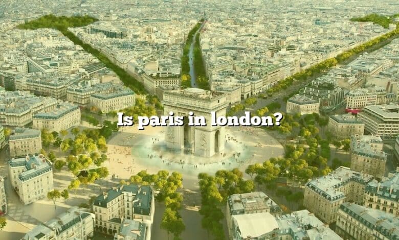 Is paris in london?