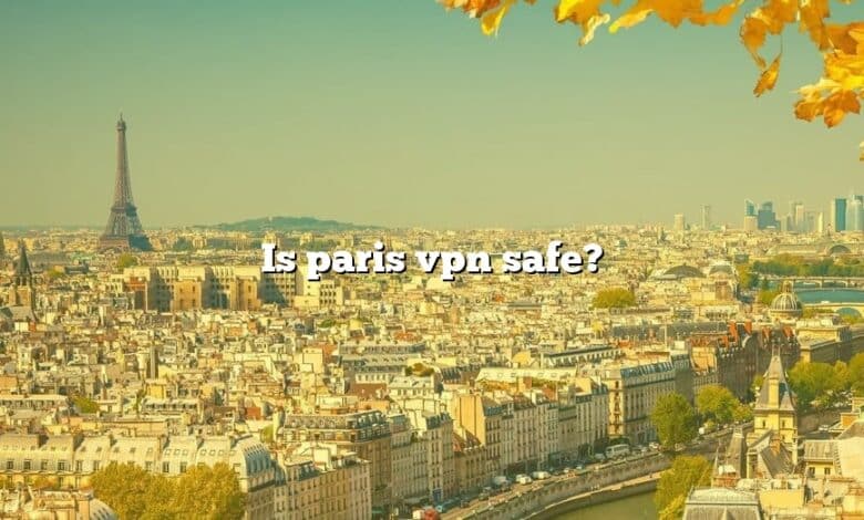 Is paris vpn safe?