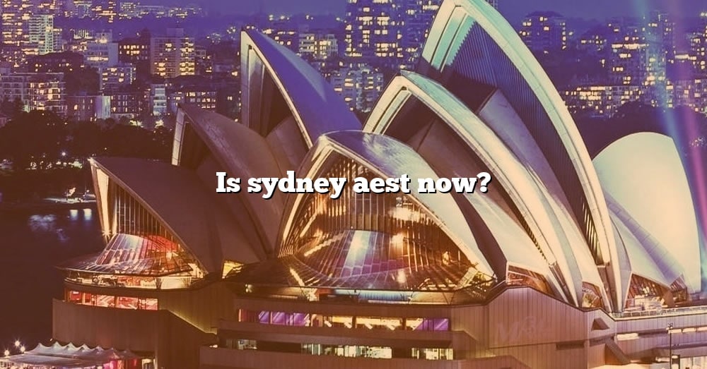 is-sydney-aest-now-the-right-answer-2022-travelizta