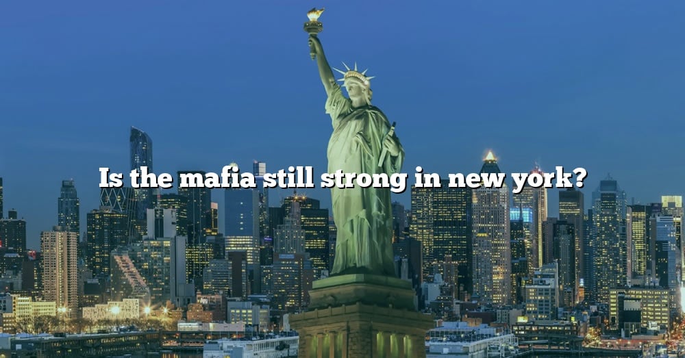 Is The Mafia Still Strong In New York? [The Right Answer] 2022 TraveliZta