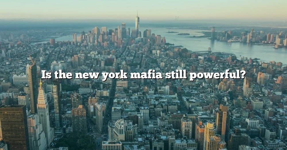 Is The New York Mafia Still Powerful? [The Right Answer] 2022 TraveliZta