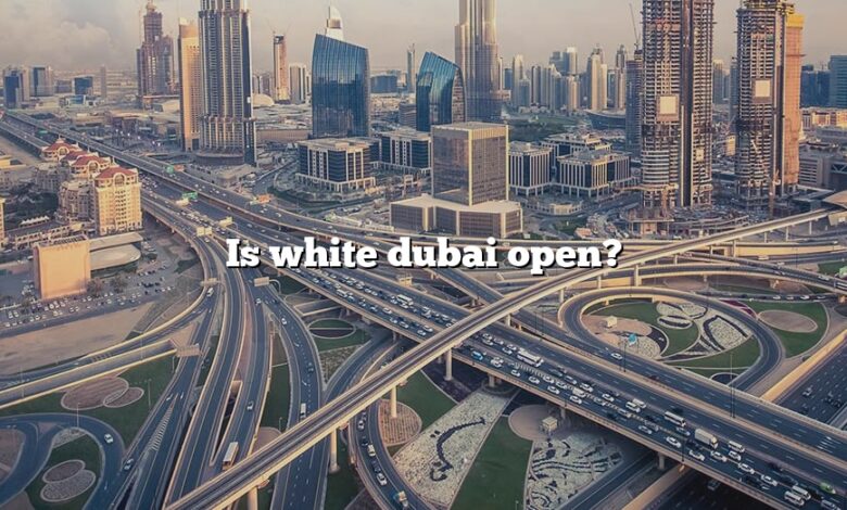 Is white dubai open?