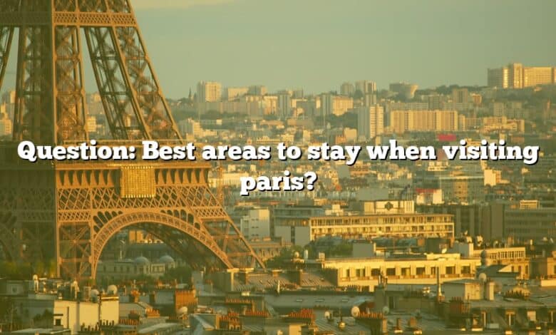 Question: Best areas to stay when visiting paris?