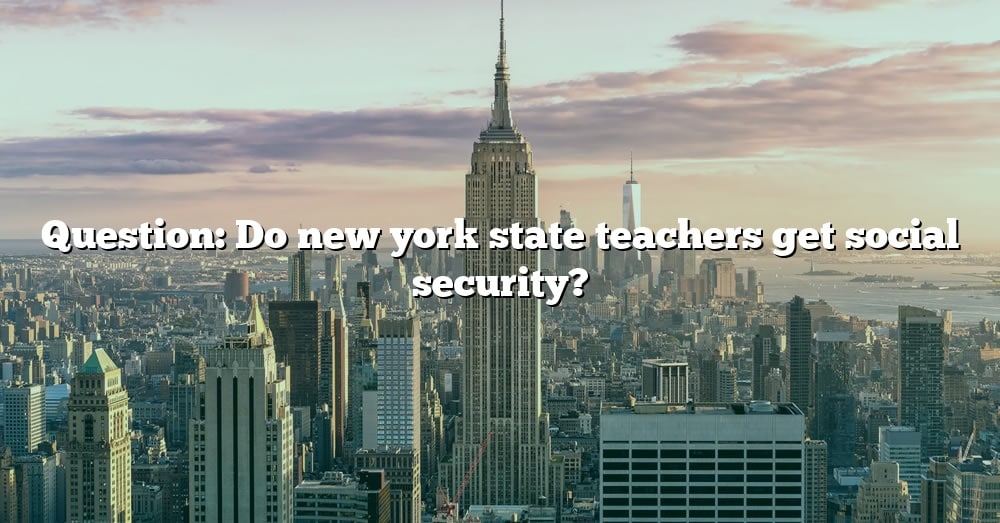 question-do-new-york-state-teachers-get-social-security-the-right