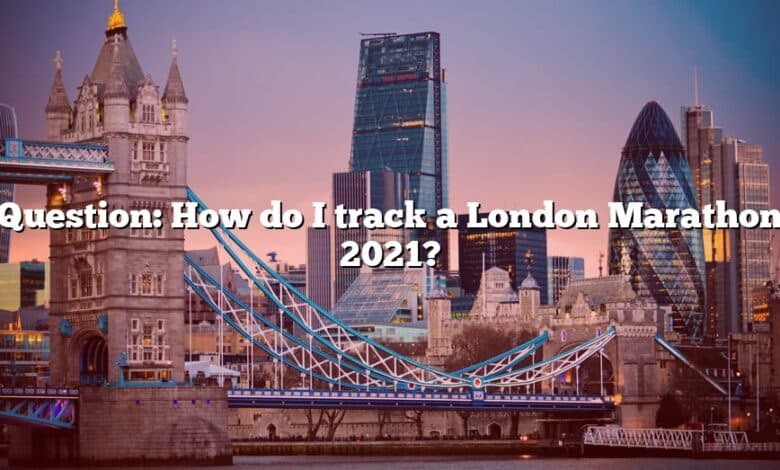 Question: How do I track a London Marathon 2021?