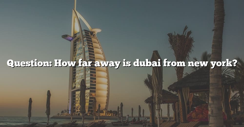 question-how-far-away-is-dubai-from-new-york-the-right-answer-2022