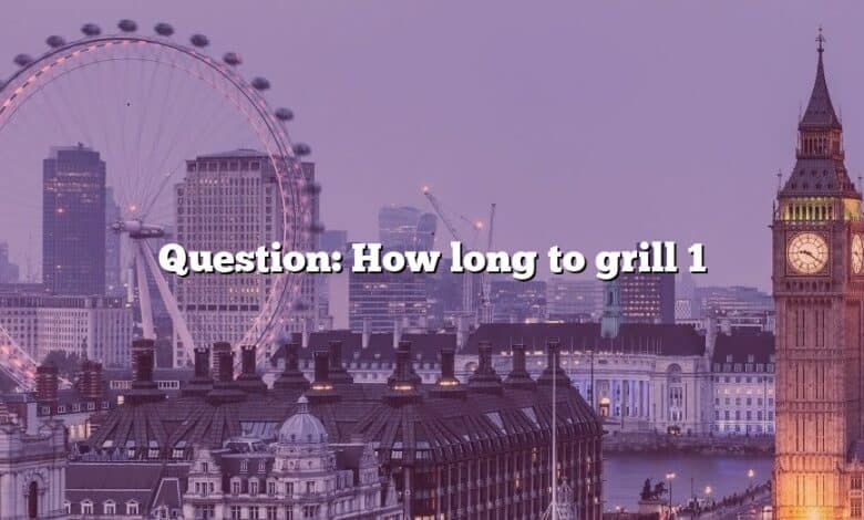 Question: How long to grill 1