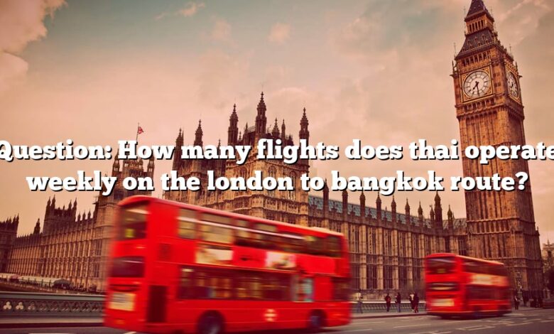 Question: How many flights does thai operate weekly on the london to bangkok route?