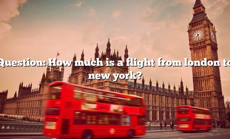 Question: How much is a flight from london to new york?