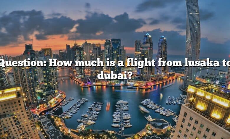 Question: How much is a flight from lusaka to dubai?