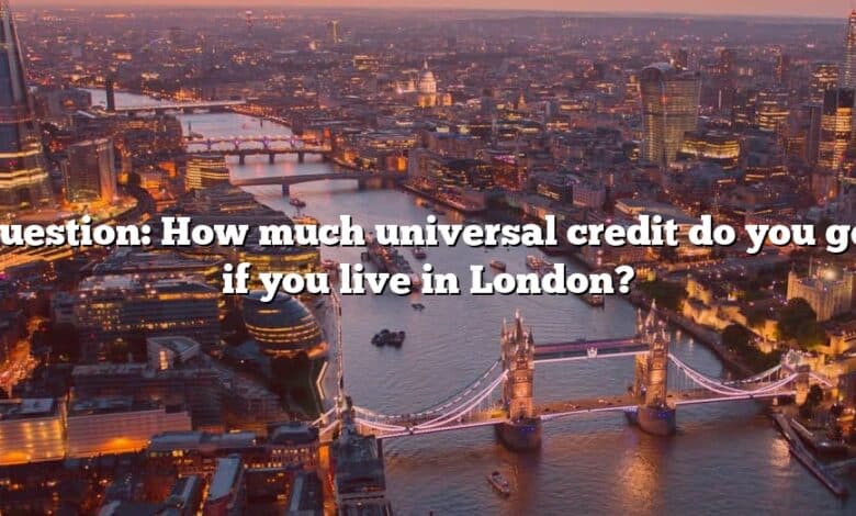 Question: How much universal credit do you get if you live in London?