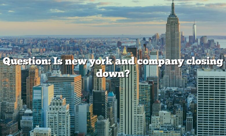 Question: Is new york and company closing down?