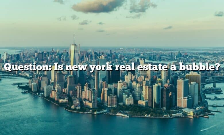 Question: Is new york real estate a bubble?