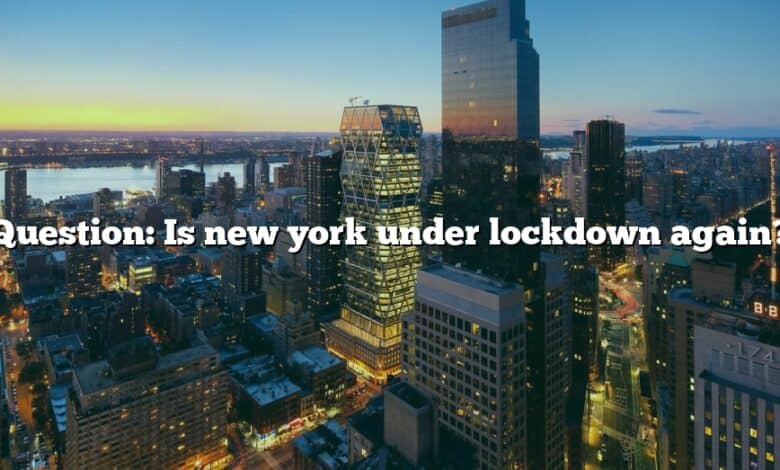 Question: Is new york under lockdown again?